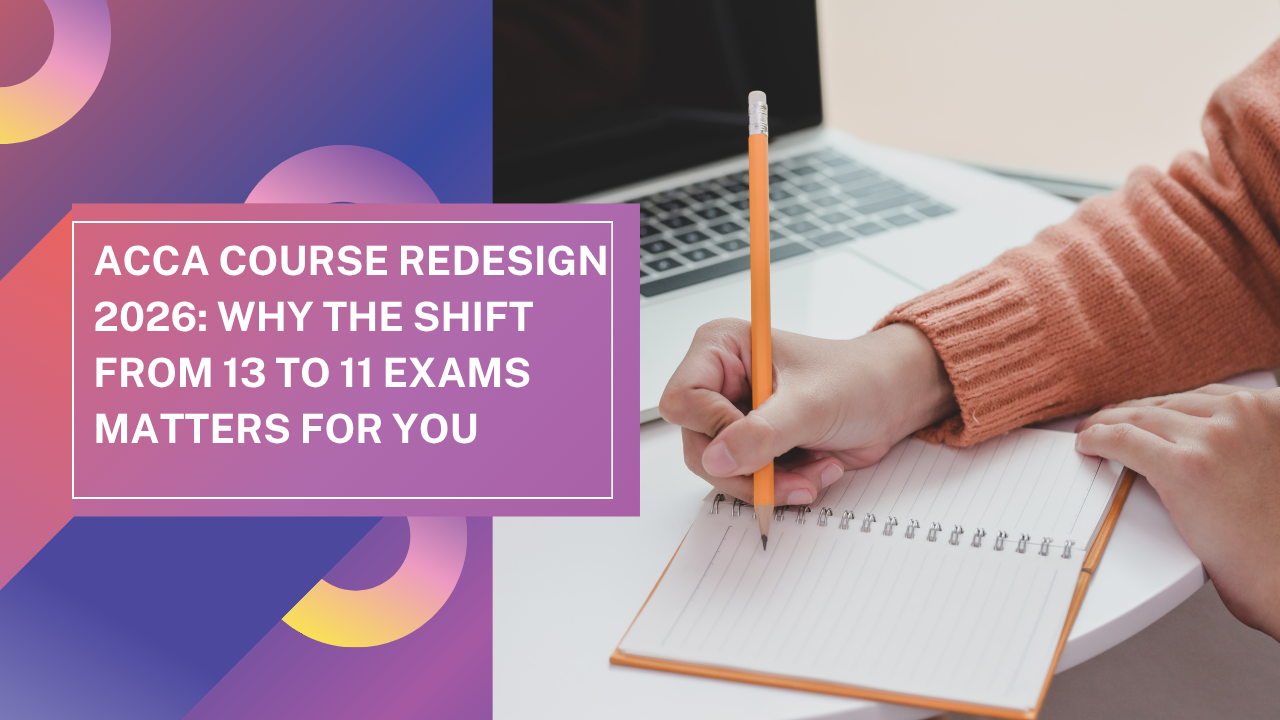 ACCA Course Redesign 2026: Why the Shift from 13 to 11 Exams Matters for You
